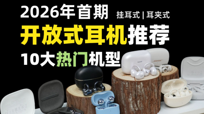 开放式耳机哪个牌子靠谱？2026十款口碑优秀的开放式耳机推荐
