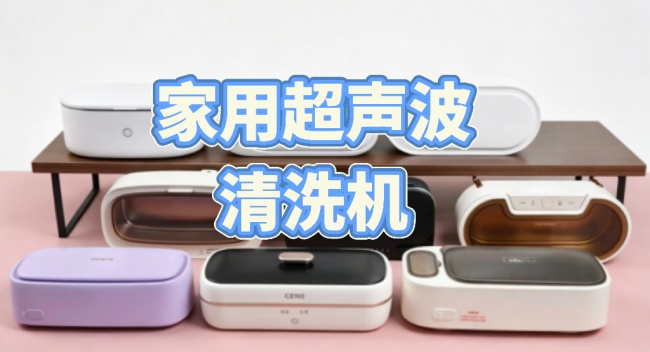 别盲目入手!家用超声波清洗机怎么选?盘点2026热门家用超声波清洗机十大名牌