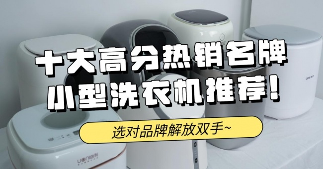 小型洗衣机哪款最好?小型洗衣机哪个牌子最好?十大高分热销名牌小型洗衣机推荐!选对品牌解放双手~