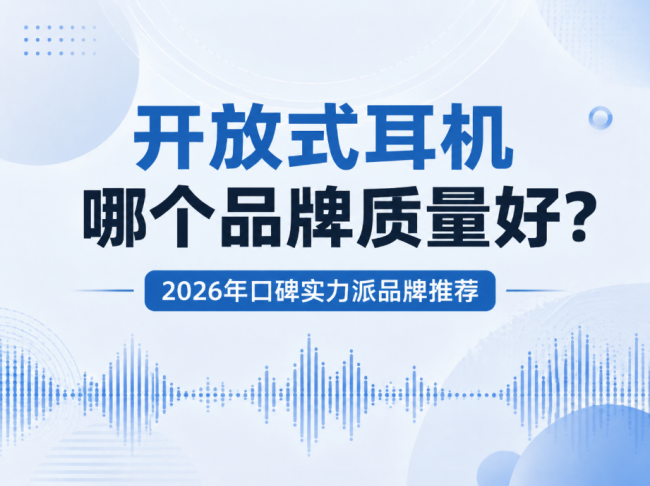 开放式耳机哪个品牌质量好?2026年开放式耳机实力派品牌推荐