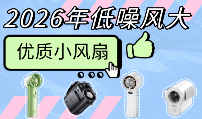 2026年低噪风大优质小风扇:十款口碑品质双在线的优质机型推荐