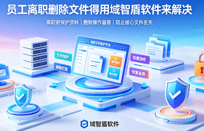 离职恶意删除文件怎么办？员工离职删除文件得用域智盾软件来解决！