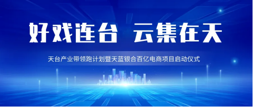 热烈祝贺：天台产业带领跑计划暨天蓝银合百亿电商项目启动仪式圆满成功，助推京东“春晓计划”再升级