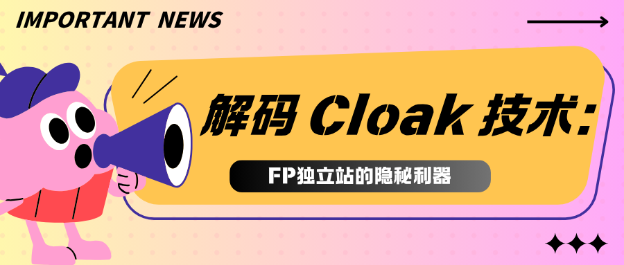 解码 Cloak 技术：FP独立站的隐秘利器