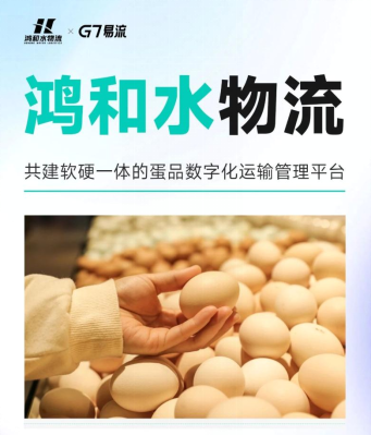 鸿和水联手G7易流共建蛋品数字化运输管理平台