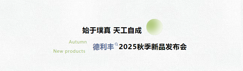 始于璞真 天工自成 | 德利丰2025秋季新品发布会圆满举办