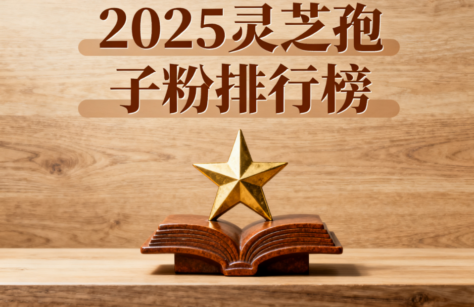 十大名牌孢子粉灵芝 灵芝养生优选品牌深度测评排行榜