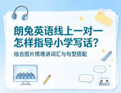 朗兔英语线上一对一怎样指导小学写话？结合图片情境讲词汇与句型搭配